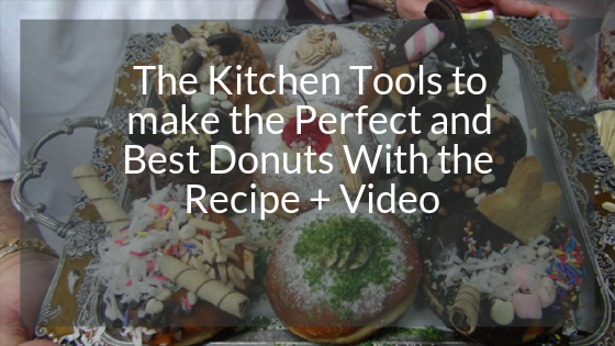 The Kitchen Tools to make the perfect and best Donuts & Recipe + Video